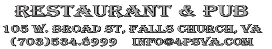 Restaurant & Pub
105 W. Broad St, Falls Church, VA 
(703)534.8999    INFO@4PSVA.COM